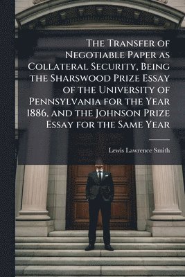 bokomslag Transfer of Negotiable Paper as Collateral Security, Being the Sharswood Prize Essay of the University of Pennsylvania for the Year 1886, and the Johnson Prize Essay for the Same Year