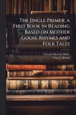 bokomslag Jingle Primer; a First Book in Reading Based on Mother Goose Rhymes and Folk Tales