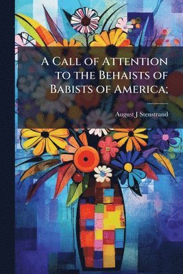 August J Stenstrand, August J. Stenstrand - Call of Attention to the Behaists of Babists of America;, Häftad