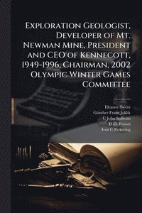 bokomslag Exploration Geologist, Developer of Mt. Newman Mine, President and CEO of Kennecott, 1949-1996, Chairman, 2002 Olympic Winter Games Committee