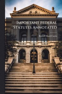 bokomslag Important Federal Statutes Annotated