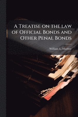 bokomslag Treatise on the law of Official Bonds and Other Penal Bonds