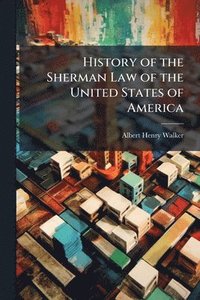 bokomslag History of the Sherman Law of the United States of America