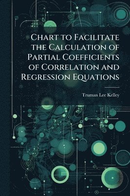 bokomslag Chart to Facilitate the Calculation of Partial Coefficients of Correlation and Regression Equations