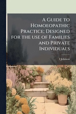 bokomslag A Guide to Homoeopathic Practice; Designed for the use of Families and Private Individuals