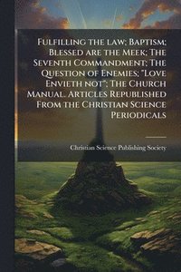 bokomslag Fulfilling the law; Baptism; Blessed are the Meek; The Seventh Commandment; The Question of Enemies; "Love Envieth not"; The Church Manual. Articles R