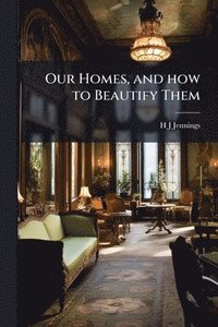 bokomslag Our Homes, and how to Beautify Them