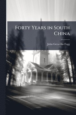 John Gerardus Fagg - Forty Years in South China, Häftad