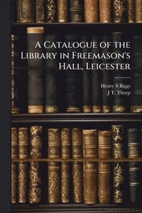 bokomslag Catalogue of the Library in Freemason's Hall, Leicester