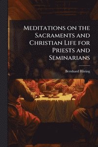 bokomslag Meditations on the Sacraments and Christian Life for Priests and Seminarians