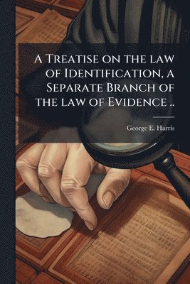 bokomslag Treatise on the law of Identification, a Separate Branch of the law of Evidence ..