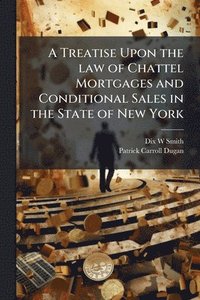 bokomslag A Treatise Upon the law of Chattel Mortgages and Conditional Sales in the State of New York