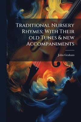 John Graham - Traditional Nursery Rhymes; With Their old Tunes & new Accompaniments, Häftad