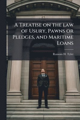 Treatise on the law of Usury, Pawns or Pledges, and Maritime Loans