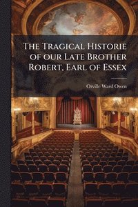 bokomslag Tragical Historie of our Late Brother Robert, Earl of Essex