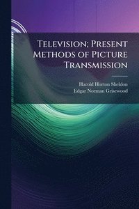 bokomslag Television; Present Methods of Picture Transmission