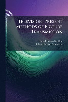bokomslag Television; Present Methods of Picture Transmission