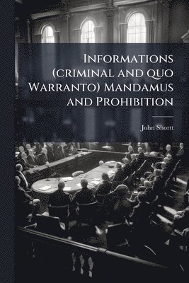 Informations (criminal and quo Warranto) Mandamus and Prohibition