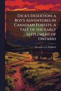 bokomslag Dick's Desertion; a Boy's Adventures in Canadian Forests. A Tale of the Early Settlement of Ontario