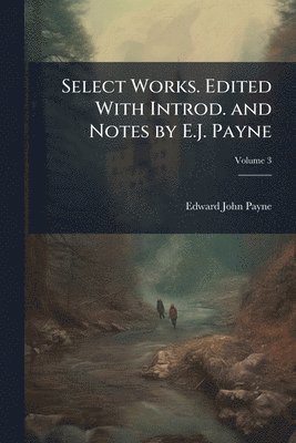 bokomslag Select Works. Edited With Introd. and Notes by E.J. Payne