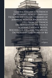 bokomslag General English and French Dictionary, Newly Composed From the English Dictionaries of Johnson, Webster, Richardson, etc., From the French Dictionaries of the French Academy, Laveaux, Boiste, Besch...