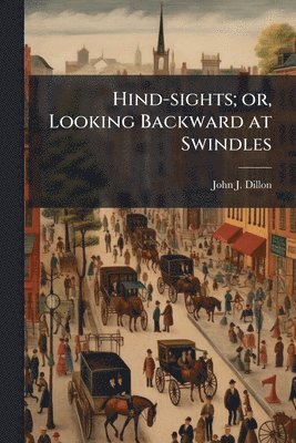 bokomslag Hind-sights; or, Looking Backward at Swindles