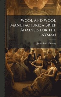 bokomslag Wool and Wool Manufacture; a Brief Analysis for the Layman