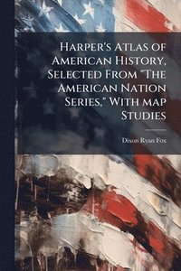 bokomslag Harper's Atlas of American History, Selected From "The American Nation Series," With map Studies