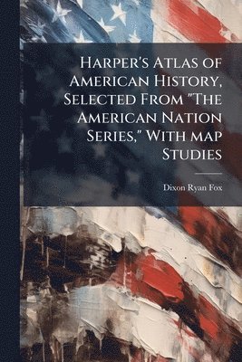 Dixon Ryan Fox - Harper's Atlas of American History, Selected From "The American Nation Series," With map Studies, Häftad