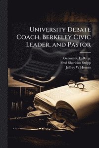 bokomslag University Debate Coach, Berkeley Civic Leader, and Pastor