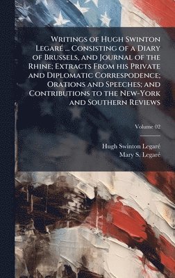 bokomslag Writings of Hugh Swinton LegarÃ(c) ... Consisting of a Diary of Brussels, and Journal of the Rhine; Extracts From his Private and Diplomatic Correspodence; Orations and Speeches; and Contributions ...