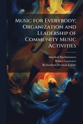 Marshall Bartholomew, Robert Lawrence, 1878- Richardson Norman Egbert - Music for Everybody; Organization and Leadership of Community Music Activities, Häftad