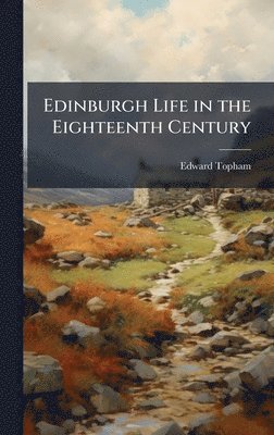 Edward Topham - Edinburgh Life in the Eighteenth Century, Inbunden