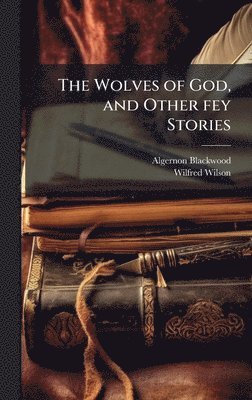 bokomslag The Wolves of God, and Other fey Stories