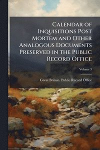 bokomslag Calendar of Inquisitions Post Mortem and Other Analogous Documents Preserved in the Public Record Office