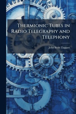 bokomslag Thermionic Tubes in Radio Telegraphy and Telephony