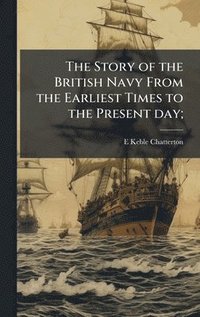 bokomslag Story of the British Navy From the Earliest Times to the Present day;