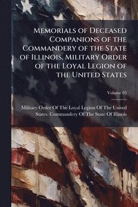bokomslag Memorials of Deceased Companions of the Commandery of the State of Illinois, Military Order of the Loyal Legion of the United States