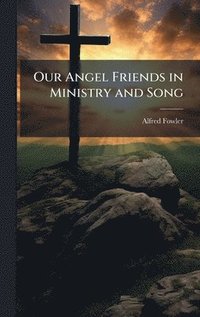 bokomslag Our Angel Friends in Ministry and Song