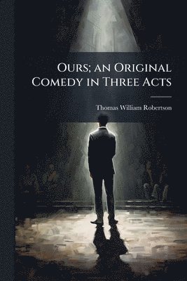 bokomslag Ours; an Original Comedy in Three Acts