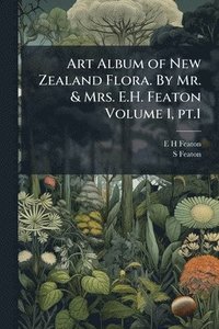 bokomslag Art Album of New Zealand Flora. By Mr. & Mrs. E.H. Featon Volume 1, pt.1
