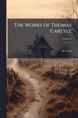 Henry Duff Traill - Works of Thomas Carlyle, Häftad
