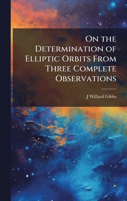 bokomslag On the Determination of Elliptic Orbits From Three Complete Observations