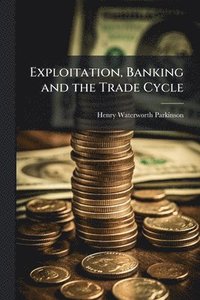 bokomslag Exploitation, Banking and the Trade Cycle