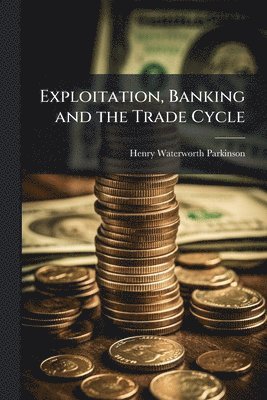 bokomslag Exploitation, Banking and the Trade Cycle