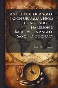 bokomslag Outline of Anglo-Saxon Grammar From the Appendix of Harrison & Baskervill's Anglo-Saxon Dictionary