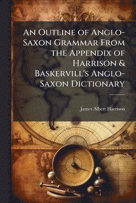 bokomslag Outline of Anglo-Saxon Grammar From the Appendix of Harrison & Baskervill's Anglo-Saxon Dictionary