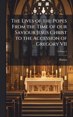 bokomslag Lives of the Popes From the Time of our Saviour Jesus Christ to the Accession of Gregory VII