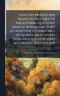 bokomslag Liste des protestans françois refugiez en Angleterre, qui Ã(c)tant dans le besoin, ont part a l'assistance charitable de quinze mille livres sterlings