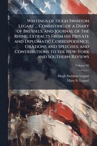 bokomslag Writings of Hugh Swinton LegarÃ(c) ... Consisting of a Diary of Brussels, and Journal of the Rhine; Extracts From his Private and Diplomatic Correspod
